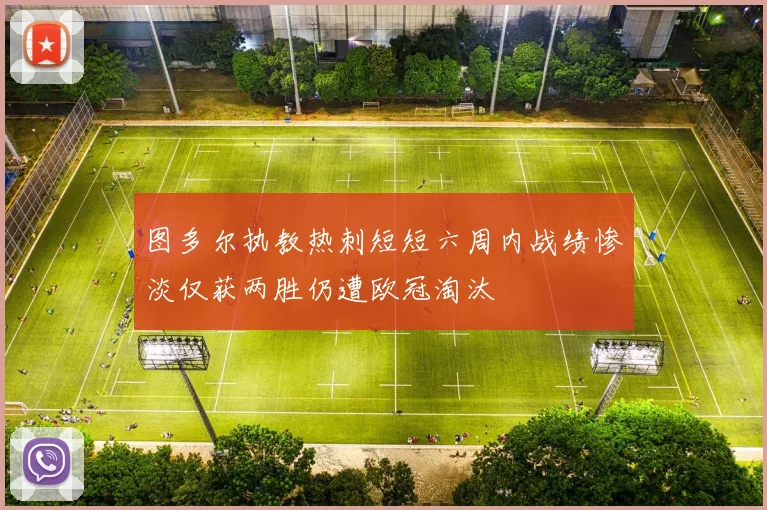 图多尔执教热刺短短六周内战绩惨淡仅获两胜仍遭欧冠淘汰